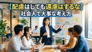 【配慮はしても遠慮はするな】社会人で大事な考え方